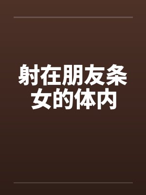 射在朋友条女的体内