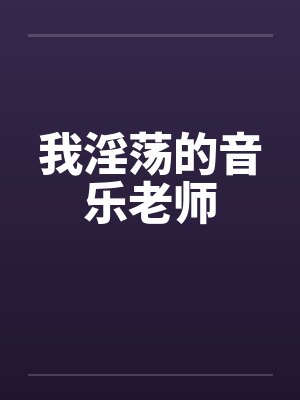 我淫荡的音乐老师