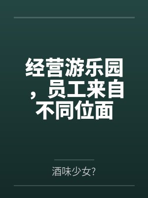 经营游乐园,员工来自不同位面