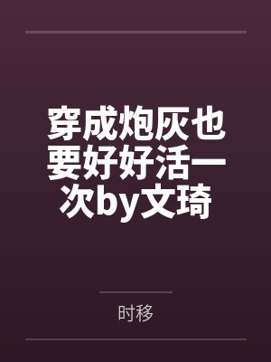 穿成炮灰也要好好活一次by文琦
