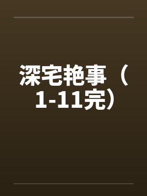 深宅艳事（1-11完）