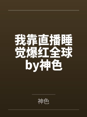 我靠直播睡觉爆红全球by神色