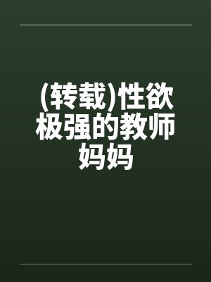 (转载)性欲极强的教师妈妈