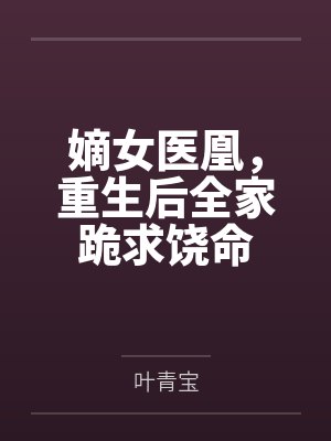 嫡女医凰，重生后全家跪求饶命by叶青宝