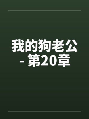我的狗老公- 第20章