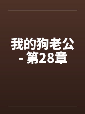 我的狗老公- 第28章