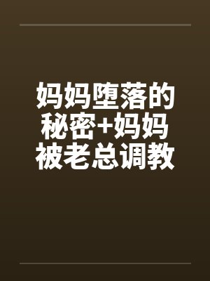妈妈堕落的秘密+妈妈被老总调教- （第五章）
