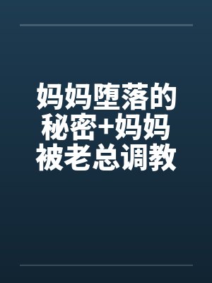 妈妈堕落的秘密+妈妈被老总调教- （第八章）