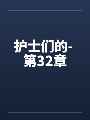 护士们的- 第32章