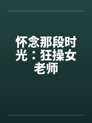 怀念那段时光：狂操女老师