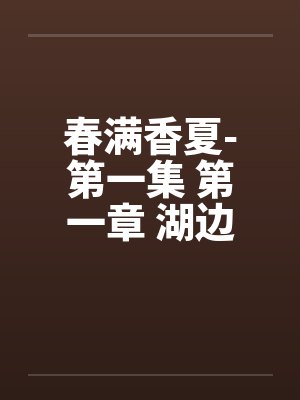春满香夏-第一集 第一章 湖边的家