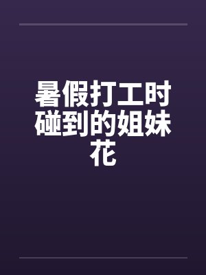 暑假打工时碰到的姐妹花