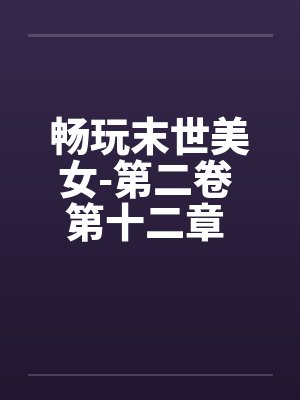 畅玩末世美女-第二卷 第十二章 继续用莫名其妙的设定艹两只