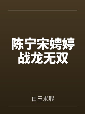 陈宁宋娉婷战龙无双