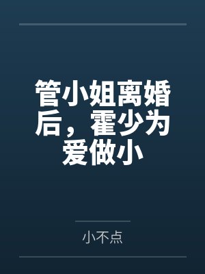 管小姐离婚后,霍少为爱做小