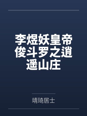 李煜妖皇帝俊斗罗之逍遥山庄